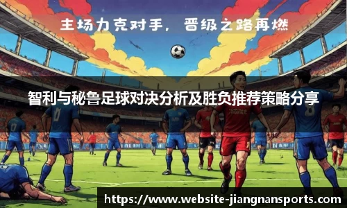 智利与秘鲁足球对决分析及胜负推荐策略分享